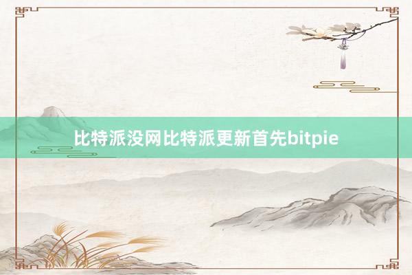 比特派没网比特派更新首先bitpie