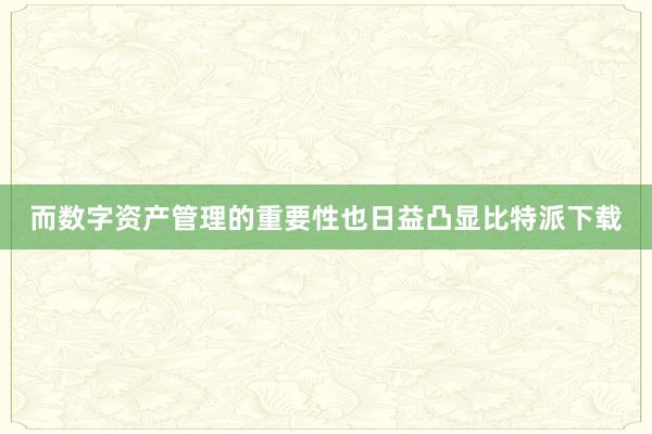 而数字资产管理的重要性也日益凸显比特派下载