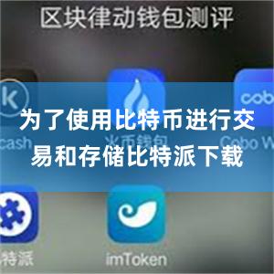 为了使用比特币进行交易和存储比特派下载