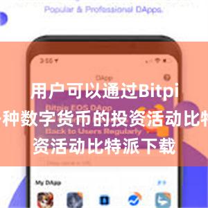 用户可以通过Bitpie参与各种数字货币的投资活动比特派下载