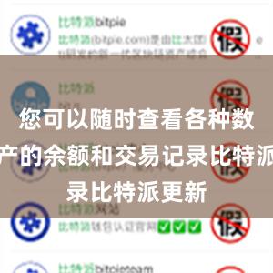 您可以随时查看各种数字资产的余额和交易记录比特派更新