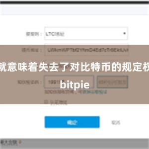 就意味着失去了对比特币的规定权bitpie