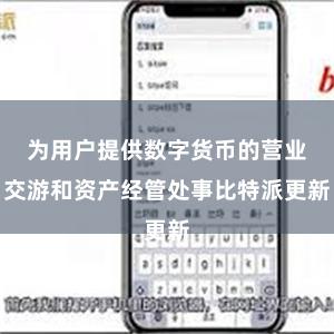 为用户提供数字货币的营业交游和资产经管处事比特派更新